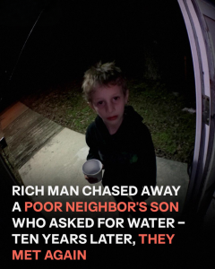 Rich Man Chased Away a Poor Neighbor’s Son Who Only Asked for Water – Ten Years Later, He Regretted It